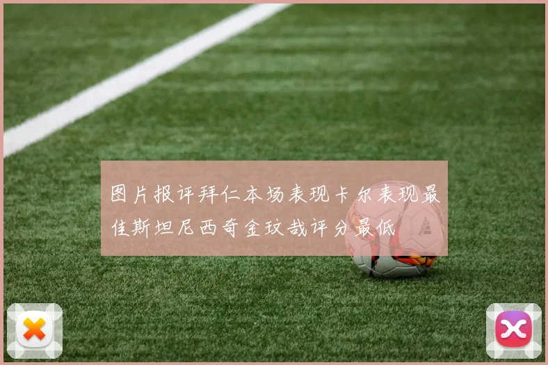 图片报评拜仁本场表现卡尔表现最佳斯坦尼西奇金玟哉评分最低